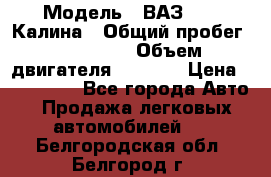  › Модель ­ ВАЗ 1119 Калина › Общий пробег ­ 110 000 › Объем двигателя ­ 1 596 › Цена ­ 185 000 - Все города Авто » Продажа легковых автомобилей   . Белгородская обл.,Белгород г.